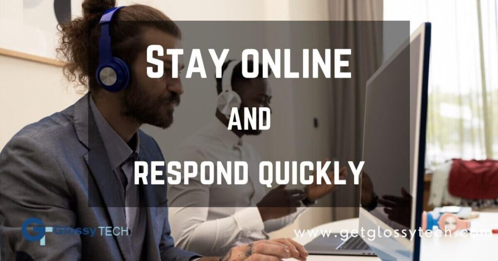 Stay Online 24/7 and respond quick