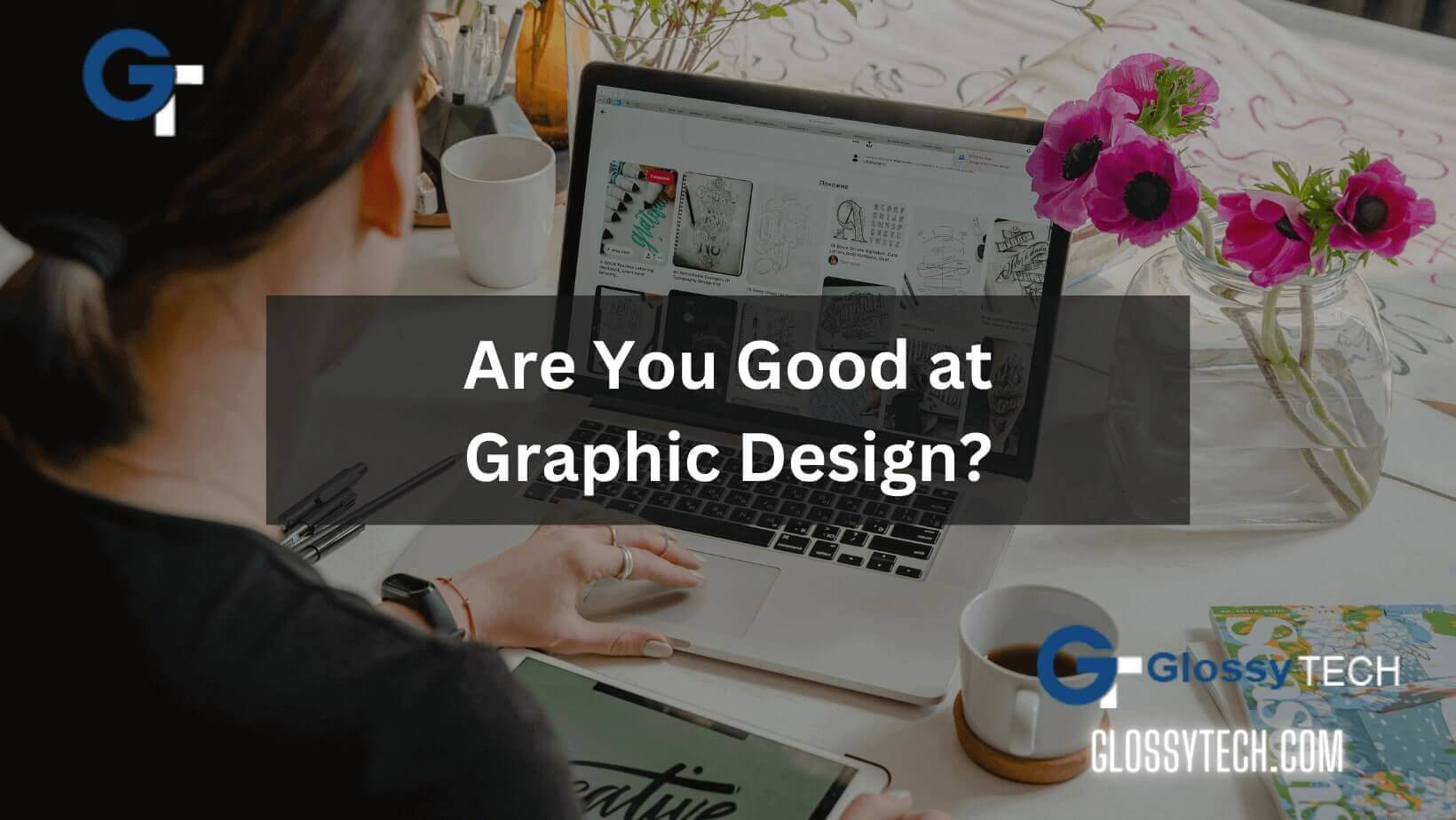 9 Signs You are a Good Graphic Designer GlossyTech