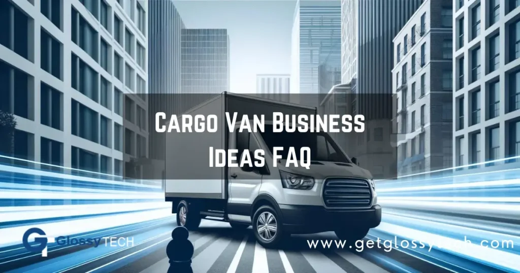 FAQ for Cargo Van Business Ideas