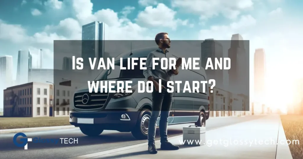 Is van life for me and where do I start van business 