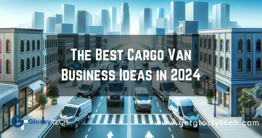 Cargo Van Business Ideas in 2024 