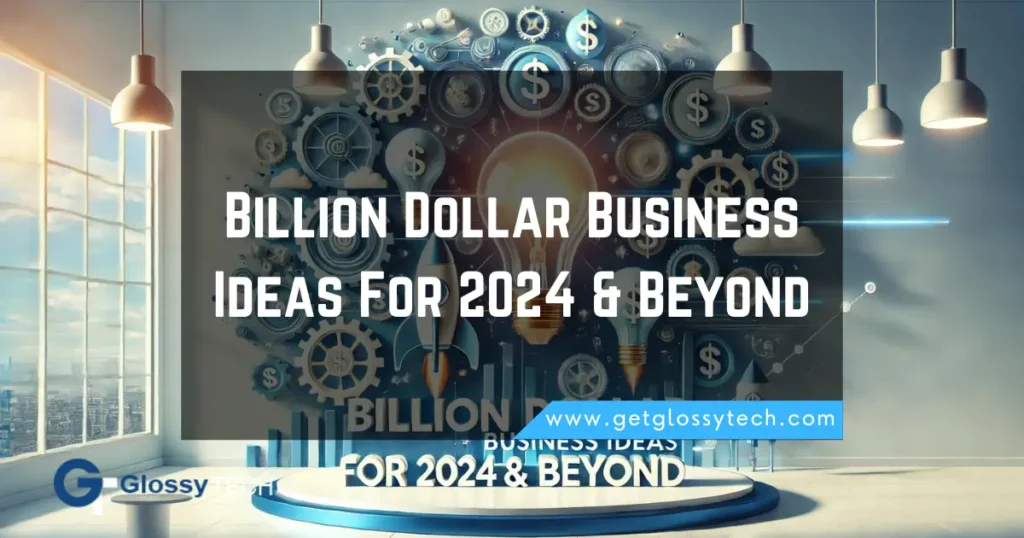 Billion Dollar Business Ideas For 2024 & Beyond